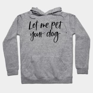 Let Me Pet Your Dog Hoodie